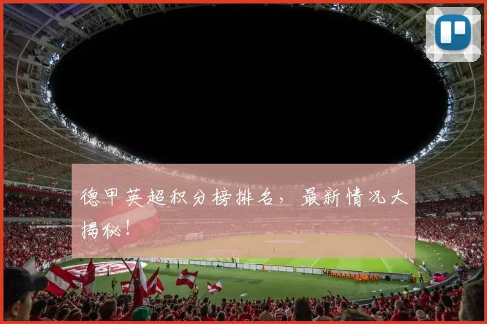 德甲英超积分榜排名，最新情况大揭秘！