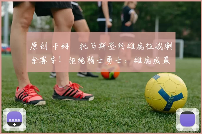 原创 卡姆・托马斯签约雄鹿征战剩余赛季！拒绝骑士勇士，雄鹿成最优选